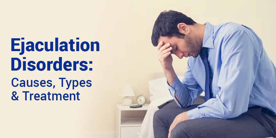 Ejaculation Disorders: Causes, Types, and Treatment